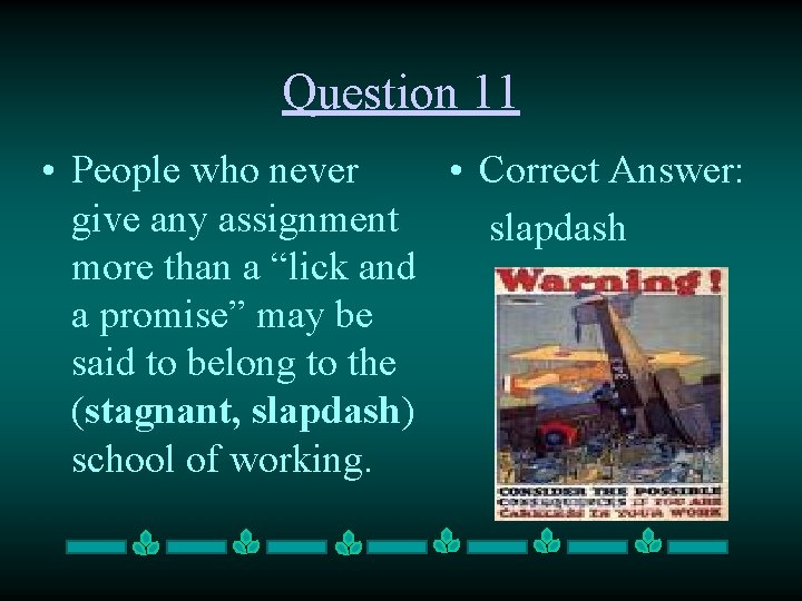 Question 11 • People who never • Correct Answer: give any assignment slapdash more