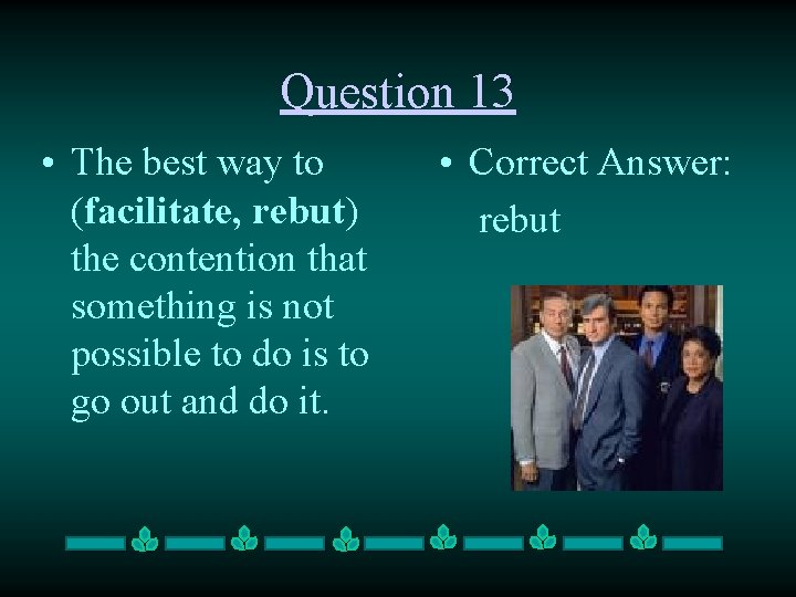 Question 13 • The best way to (facilitate, rebut) the contention that something is