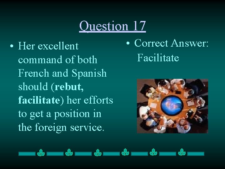 Question 17 • Her excellent command of both French and Spanish should (rebut, facilitate)