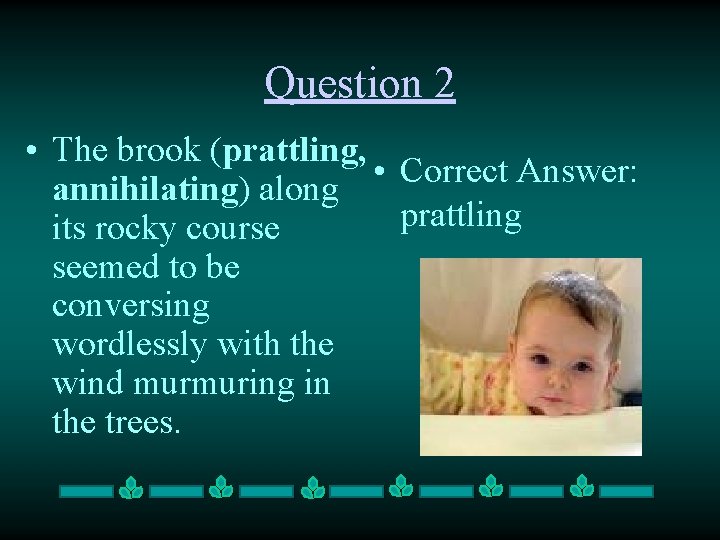 Question 2 • The brook (prattling, • Correct Answer: annihilating) along prattling its rocky