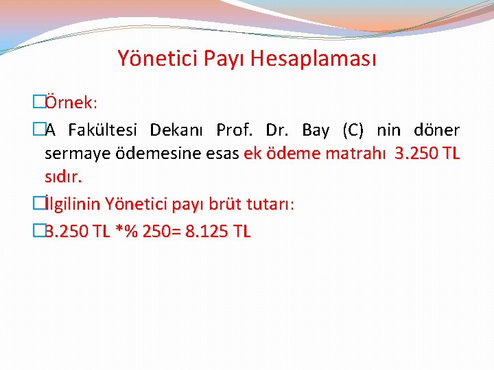 Yönetici Payı Hesaplaması �Örnek: �A Fakültesi Dekanı Prof. Dr. Bay (C) nin döner sermaye