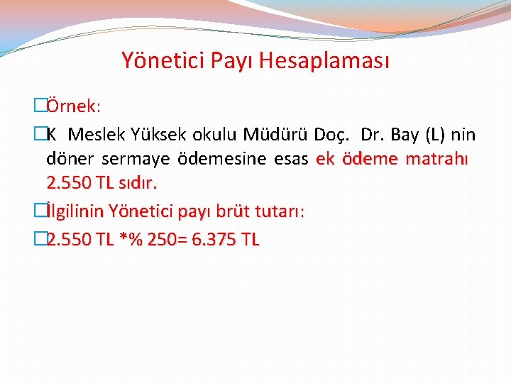 Yönetici Payı Hesaplaması �Örnek: �K Meslek Yüksek okulu Müdürü Doç. Dr. Bay (L) nin