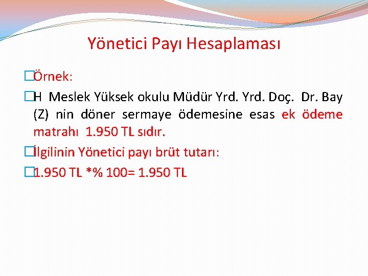 Yönetici Payı Hesaplaması �Örnek: �H Meslek Yüksek okulu Müdür Yrd. Doç. Dr. Bay (Z)