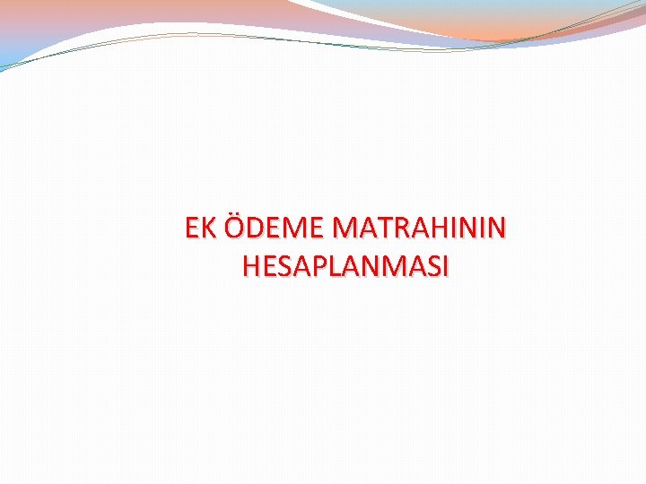 EK ÖDEME MATRAHININ HESAPLANMASI 