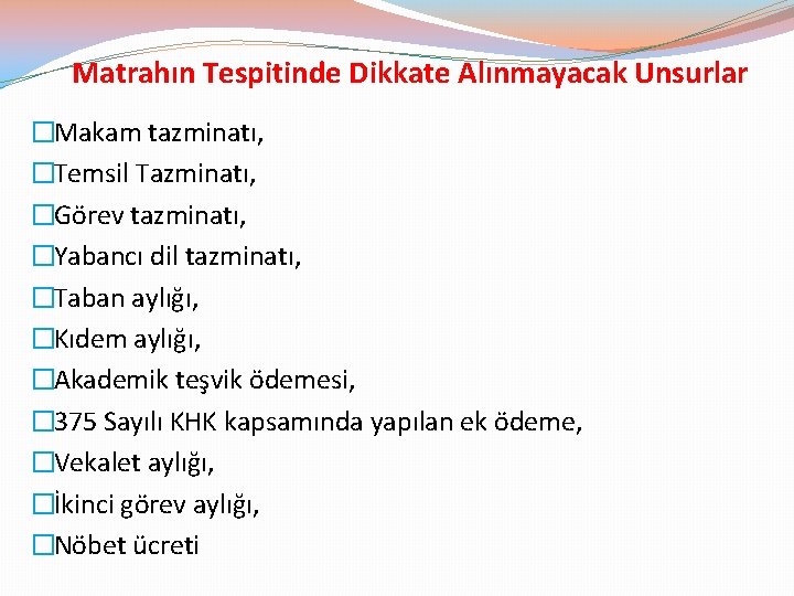 Matrahın Tespitinde Dikkate Alınmayacak Unsurlar �Makam tazminatı, �Temsil Tazminatı, �Görev tazminatı, �Yabancı dil tazminatı,