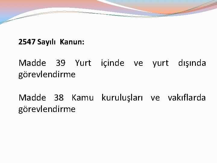 2547 Sayılı Kanun: Madde 39 Yurt içinde ve yurt dışında görevlendirme Madde 38 Kamu