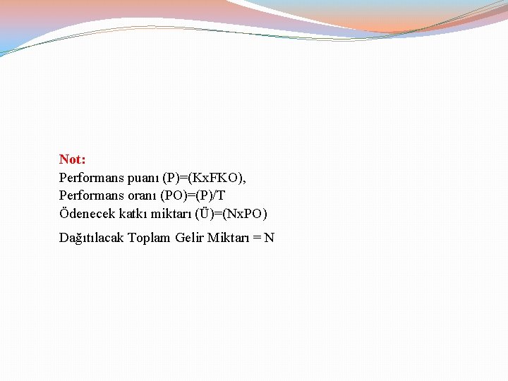 Not: Performans puanı (P)=(Kx. FKO), Performans oranı (PO)=(P)/T Ödenecek katkı miktarı (Ü)=(Nx. PO) Dağıtılacak