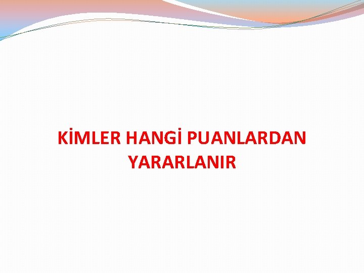 KİMLER HANGİ PUANLARDAN YARARLANIR 