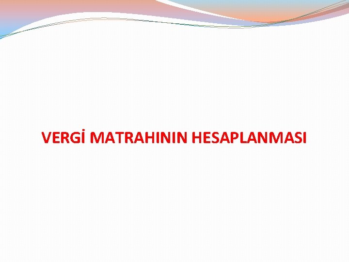 VERGİ MATRAHININ HESAPLANMASI 