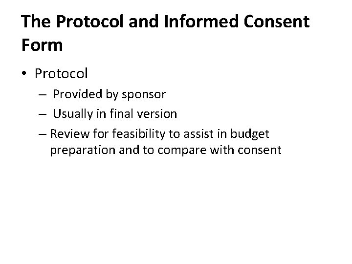 The Protocol and Informed Consent Form • Protocol – Provided by sponsor – Usually