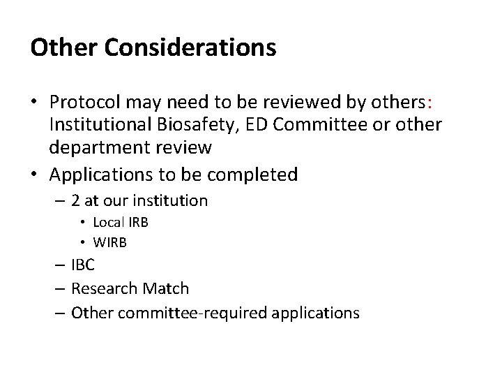 Other Considerations • Protocol may need to be reviewed by others: Institutional Biosafety, ED