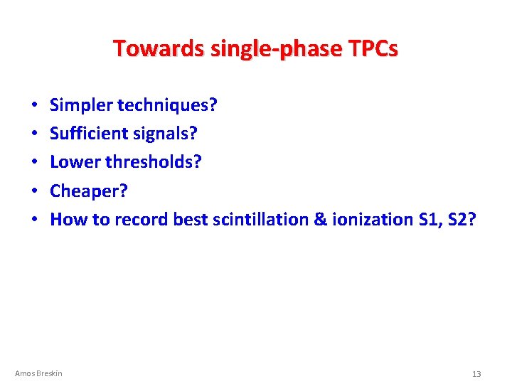 Towards single-phase TPCs • • • Simpler techniques? Sufficient signals? Lower thresholds? Cheaper? How