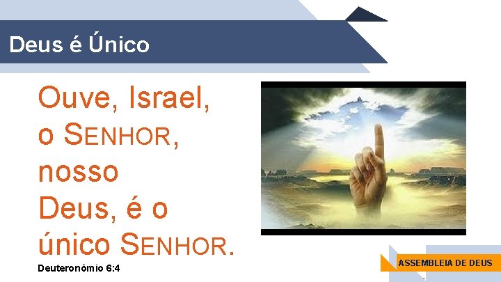 Deus é Único Ouve, Israel, o SENHOR, nosso Deus, é o único SENHOR. Deuteronômio