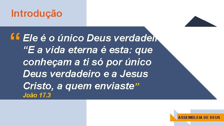 Introdução “ Ele é o único Deus verdadeiro: “E a vida eterna é esta: