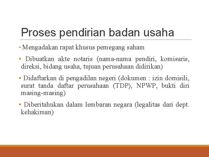 Proses pendirian badan usaha • Mengadakan rapat khusus pemegang saham • Dibuatkan akte notaris