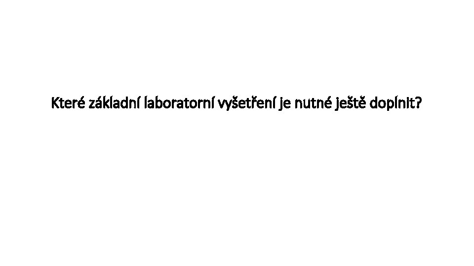 Které základní laboratorní vyšetření je nutné ještě doplnit? 