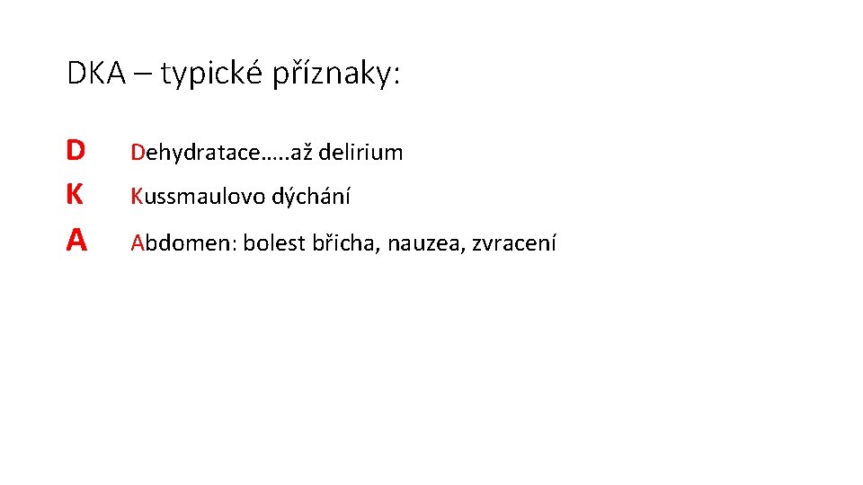 DKA – typické příznaky: D K Dehydratace…. . až delirium A Abdomen: bolest břicha,