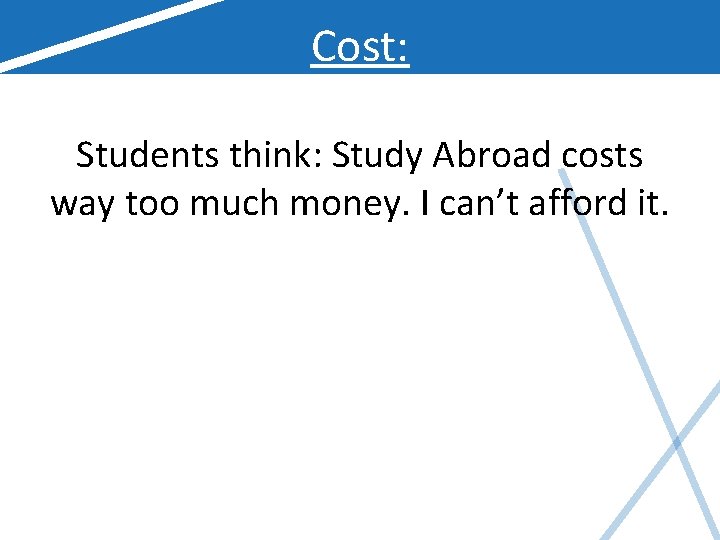 Cost: Students think: Study Abroad costs way too much money. I can’t afford it.