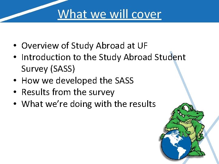 What we will cover • Overview of Study Abroad at UF • Introduction to