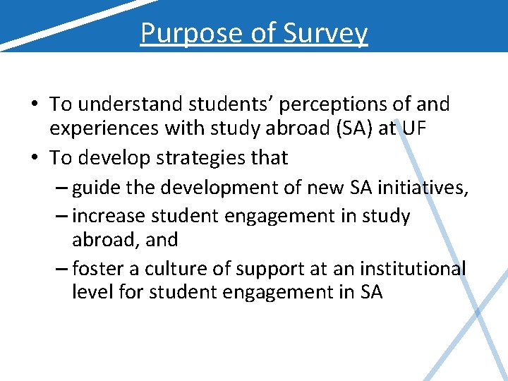 Purpose of Survey • To understand students’ perceptions of and experiences with study abroad