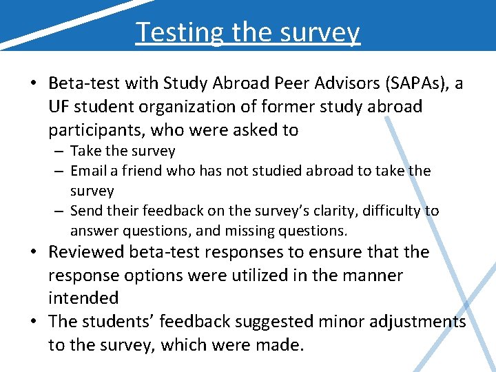 Testing the survey • Beta-test with Study Abroad Peer Advisors (SAPAs), a UF student