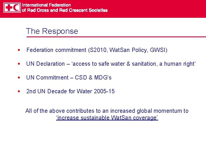 The Response § Federation commitment (S 2010, Wat. San Policy, GWSI) § UN Declaration