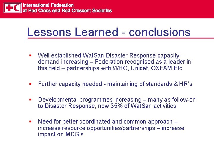 Lessons Learned - conclusions § Well established Wat. San Disaster Response capacity – demand