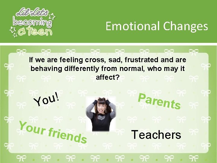 Emotional Changes If we are feeling cross, sad, frustrated and are behaving differently from