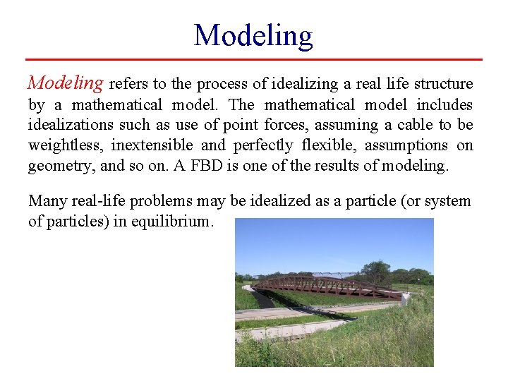 Modeling refers to the process of idealizing a real life structure by a mathematical