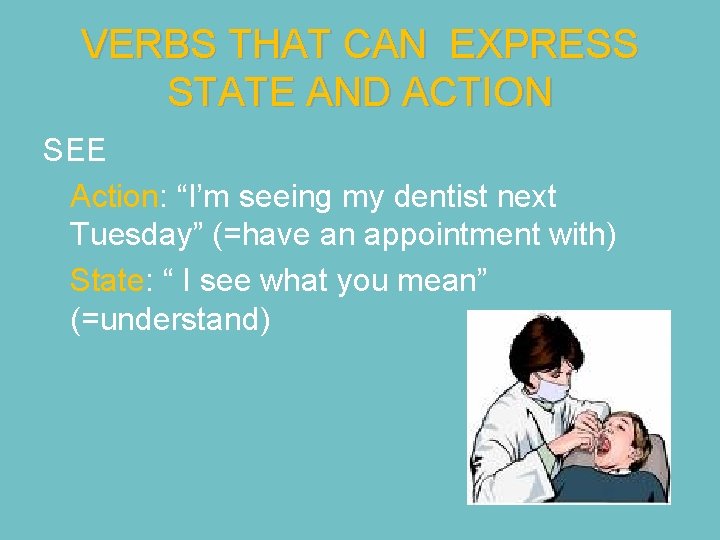 VERBS THAT CAN EXPRESS STATE AND ACTION SEE Action: “I’m seeing my dentist next