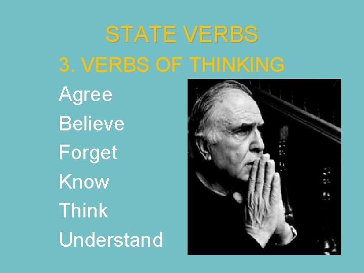 STATE VERBS 3. VERBS OF THINKING Agree Believe Forget Know Think Understand 