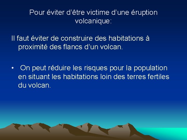 Pour éviter d’être victime d’une éruption volcanique: Il faut éviter de construire des habitations