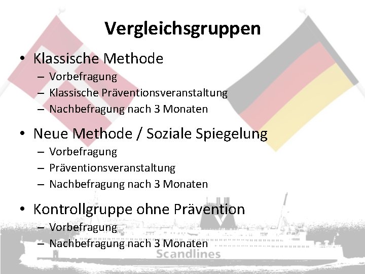 Vergleichsgruppen • Klassische Methode – Vorbefragung – Klassische Präventionsveranstaltung – Nachbefragung nach 3 Monaten