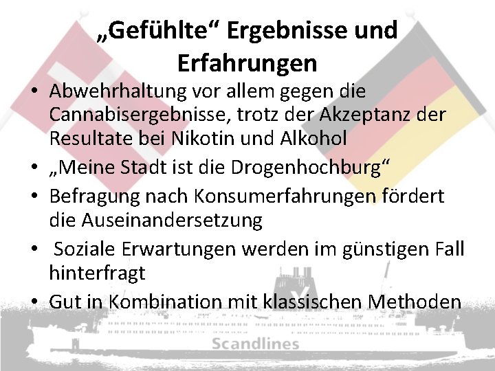 „Gefühlte“ Ergebnisse und Erfahrungen • Abwehrhaltung vor allem gegen die Cannabisergebnisse, trotz der Akzeptanz