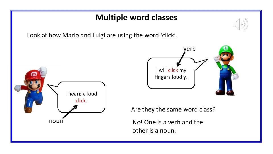 Multiple word classes Look at how Mario and Luigi are using the word ‘click’.