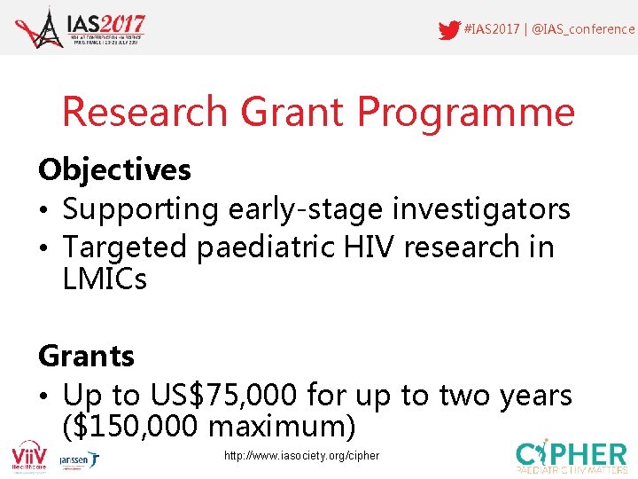 #IAS 2017 | @IAS_conference Research Grant Programme Objectives • Supporting early-stage investigators • Targeted