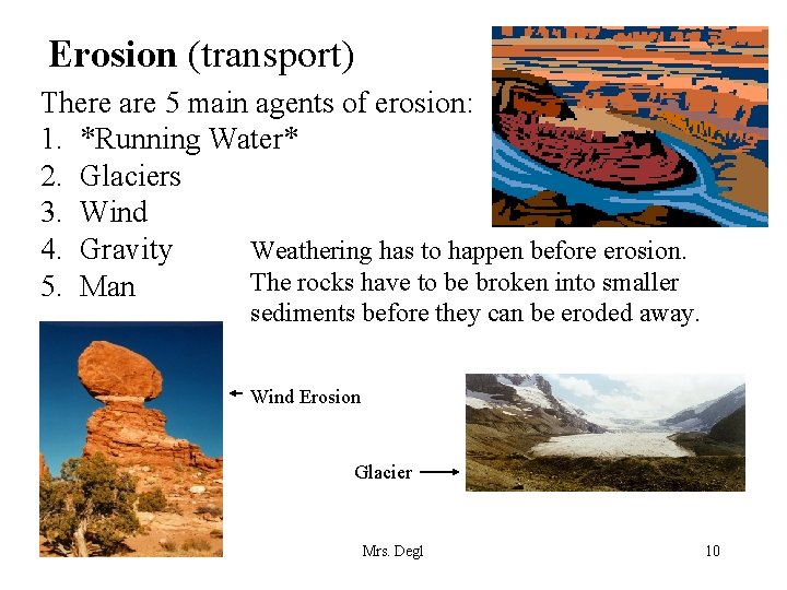 Erosion (transport) There are 5 main agents of erosion: 1. *Running Water* 2. Glaciers