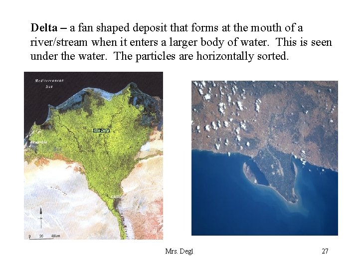 Delta – a fan shaped deposit that forms at the mouth of a river/stream