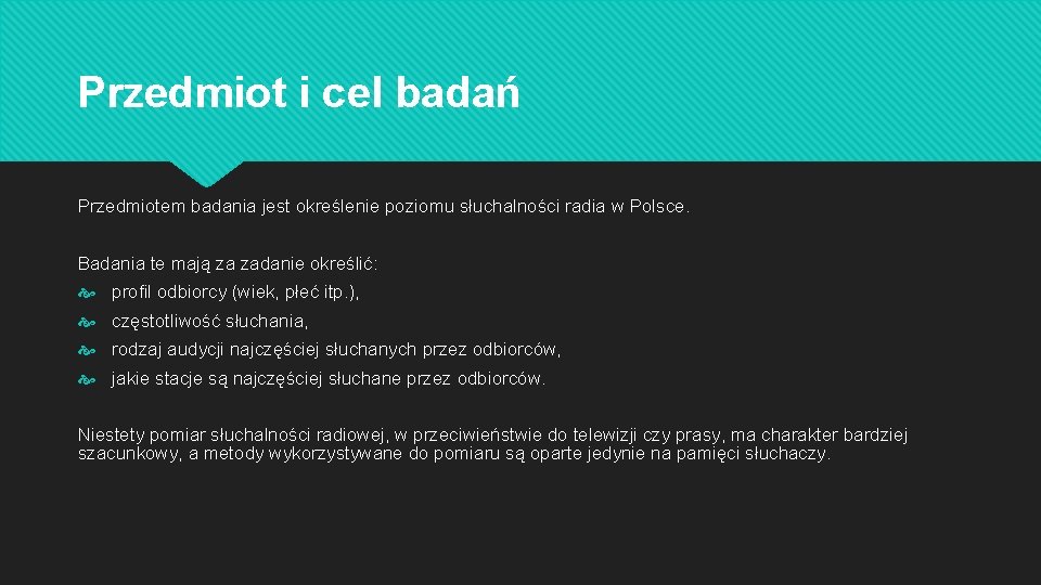 Przedmiot i cel badań Przedmiotem badania jest określenie poziomu słuchalności radia w Polsce. Badania