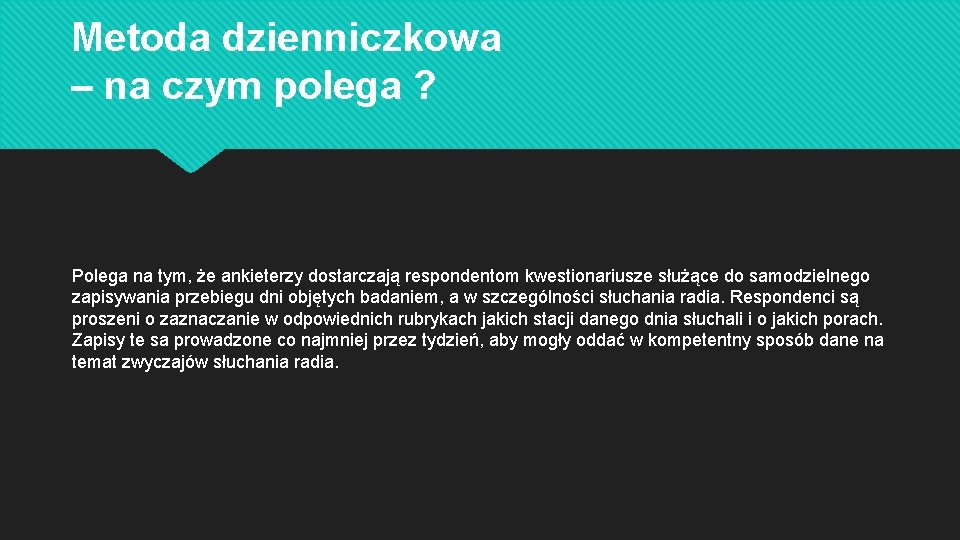 Metoda dzienniczkowa – na czym polega ? Polega na tym, że ankieterzy dostarczają respondentom