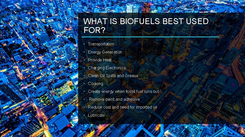 WHAT IS BIOFUELS BEST USED FOR? • Transportation • Energy Generation • Provide Heat