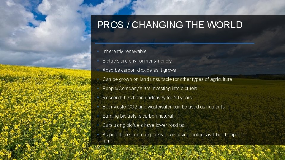 PROS / CHANGING THE WORLD • Inherently renewable • Biofuels are environment-friendly • Absorbs