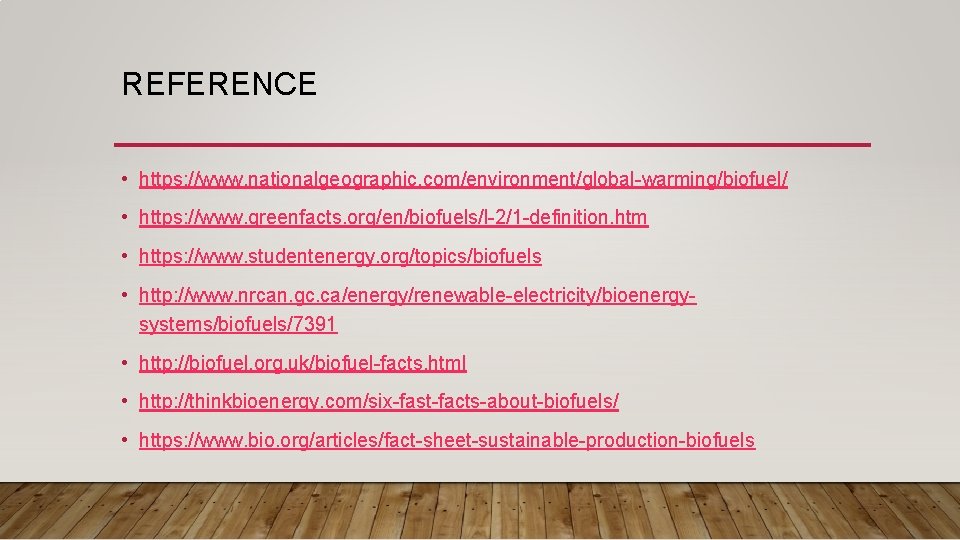 REFERENCE • https: //www. nationalgeographic. com/environment/global-warming/biofuel/ • https: //www. greenfacts. org/en/biofuels/l-2/1 -definition. htm •