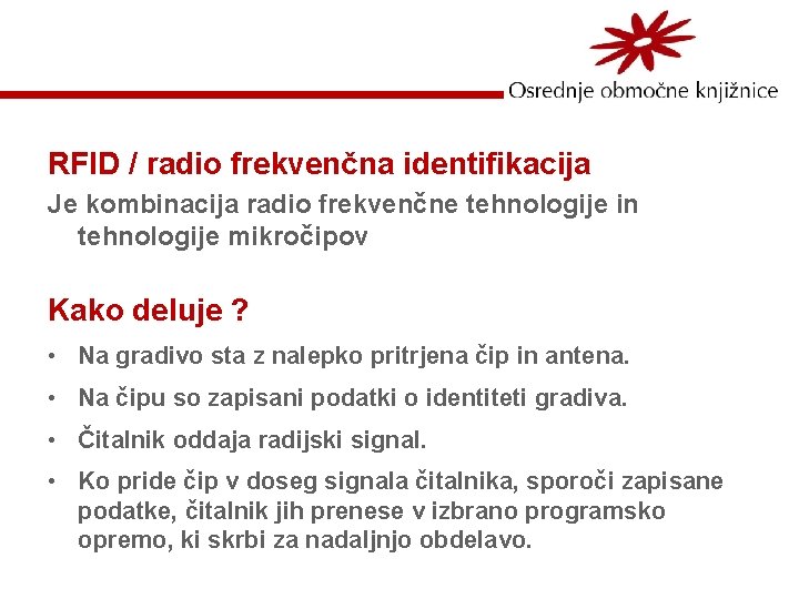 RFID / radio frekvenčna identifikacija Je kombinacija radio frekvenčne tehnologije in tehnologije mikročipov Kako