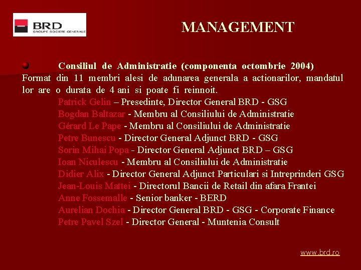 MANAGEMENT Consiliul de Administratie (componenta octombrie 2004) Format din 11 membri alesi de adunarea