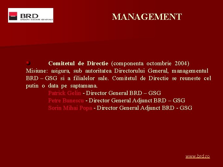 MANAGEMENT Comitetul de Directie (componenta octombrie 2004) Misiune: asigura, sub autoritatea Directorului General, managementul