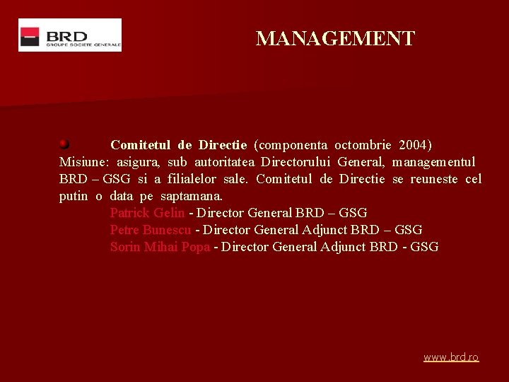 MANAGEMENT Comitetul de Directie (componenta octombrie 2004) Misiune: asigura, sub autoritatea Directorului General, managementul MANAGEMENT Comitetul de Directie (componenta octombrie 2004) Misiune: asigura, sub autoritatea Directorului General, managementul