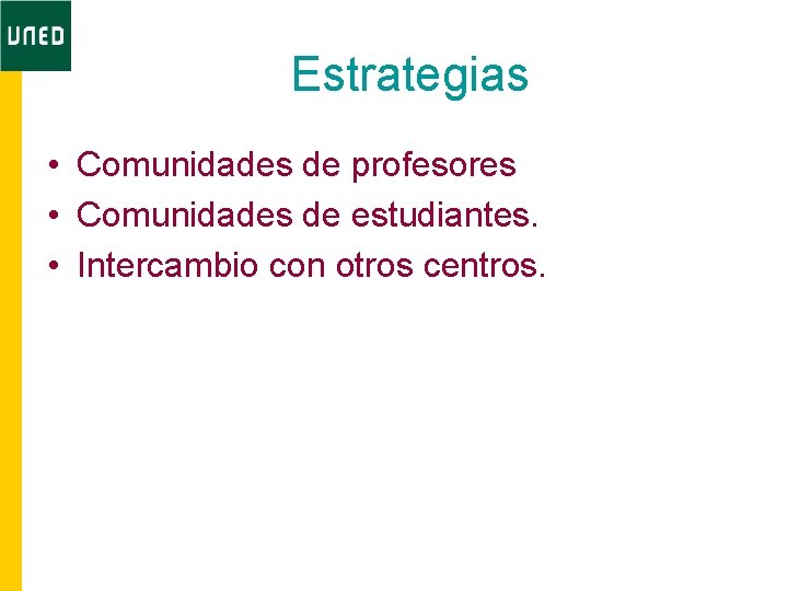 Estrategias • Comunidades de profesores • Comunidades de estudiantes. • Intercambio con otros centros.