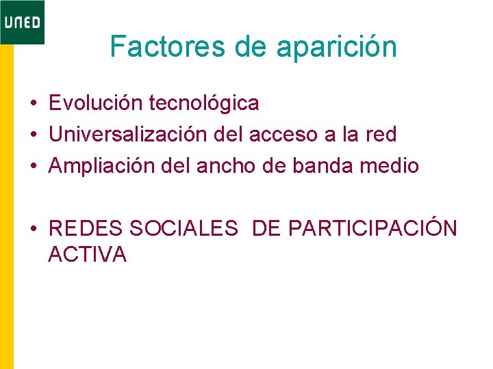 Factores de aparición • Evolución tecnológica • Universalización del acceso a la red •