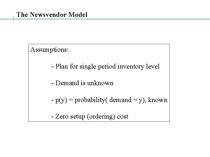The Newsvendor Model Assumptions: - Plan for single period inventory level - Demand is